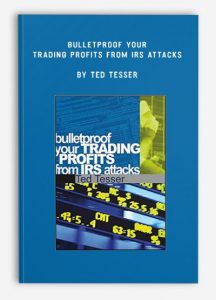 Bulletproof Your Trading Profits from IRS Attacks , Ted Tesser, Bulletproof Your Trading Profits from IRS Attacks by Ted Tesser