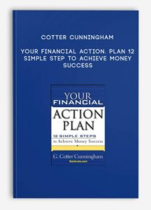 Cotter Cunningham, Your Financial Action. Plan 12 Simple Step to Achieve Money Success