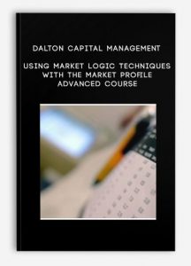 Dalton Capital, Management Using Market Logic Techniques with the Market Profile, Advanced Course, Dalton Capital - Management Using Market Logic Techniques with the Market Profile - Advanced Course