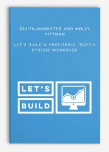 Digitalmarketer And Molly Pittman – Let’s Build A Profitable Traffic System Workshop