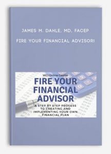 Fire Your Financial Advisor! by James M. Dahle, MD, FACEP