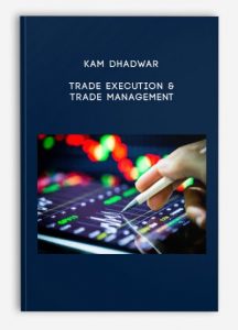 Kam Dhadwar – Trade Execution & Trade Management