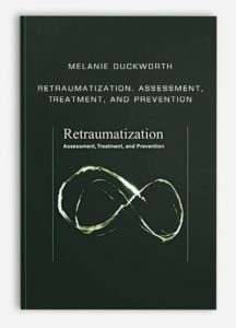 Melanie Duckworth - Retraumatization. Assessment, Treatment, and Prevention