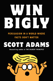 Win Bigly- Persuasion in a World Where Facts Don’t MatterScott Adams, 