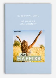 Subliminal Guru, Be Happier,  Life Mastery, Subliminal Guru - Be Happier - Life Mastery