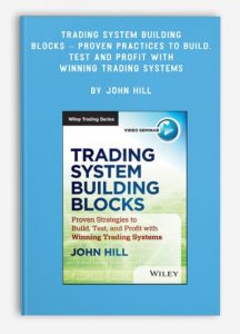 Trading System Building Blocks - Proven Practices to Build, Test and Profit with Winning Trading Systems , John Hill, Trading System Building Blocks - Proven Practices to Build, Test and Profit with Winning Trading Systems by John Hill