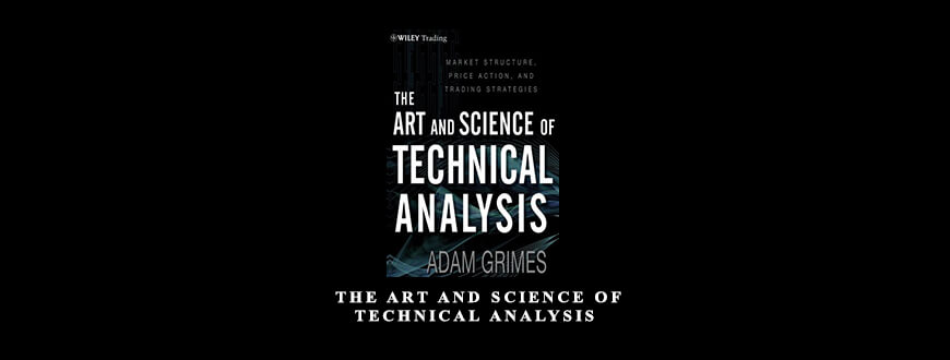 Adam Grimes – The Art and Science of Technical Analysis
