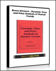 Dynamic Time and Price Analysis of Market Trends , Bruce Gilmore, Dynamic Time and Price Analysis of Market Trends by Bruce Gilmore