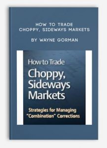 How to Trade Choppy Sideways Markets , Wayne Gorman, How to Trade Choppy, Sideways Markets by Wayne Gorman