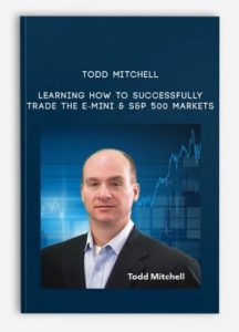 Todd Mitchell , Learning How to Successfully Trade the E-mini & S&P 500 Markets, Todd Mitchell - Learning How to Successfully Trade the E-mini & S&P 500 Markets