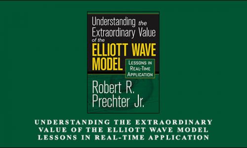 Understanding the Extraordinary Value of the Elliott Wave Model: Lessons in Real-Time Application