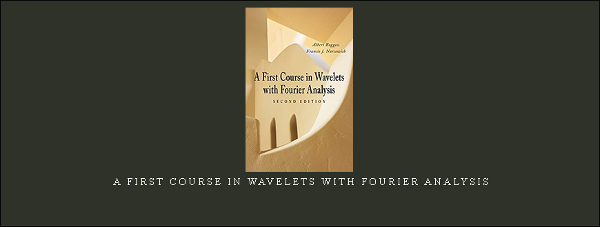 A First Course in Wavelets with Fourier Analysis by Albert Boggess, Francis J.Narcowich
