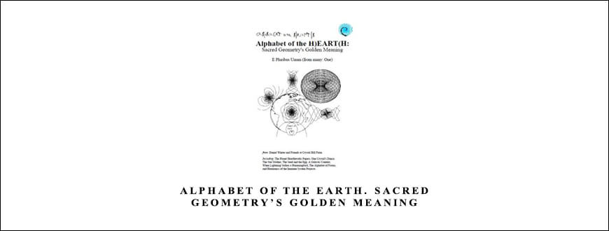 Alphabet of the Earth. Sacred Geometry’s Golden Meaning by Daniel Winter