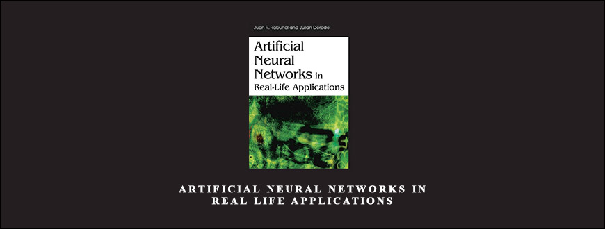 Artificial Neural Networks in Real Life Applications by Juan R.Rabunal
