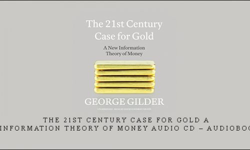 George Gilder – The 21st Century Case for Gold A New Information Theory of Money Audio CD – Audiobook, CD