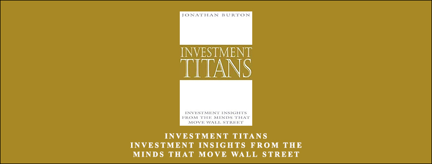 Investment-Titans.-Investment-Insights-from-the-Minds-that-Move-Wall-Street-by-Jonathan-Burton