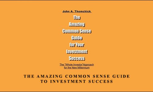 The Amazing Common Sense Guide To Investment Success by John Thomchick