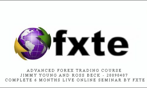 Advanced Forex Trading Course – Jimmy Young and Ross Beck – 20090407 – Complete 6 Months Live Online Seminar by FXTE