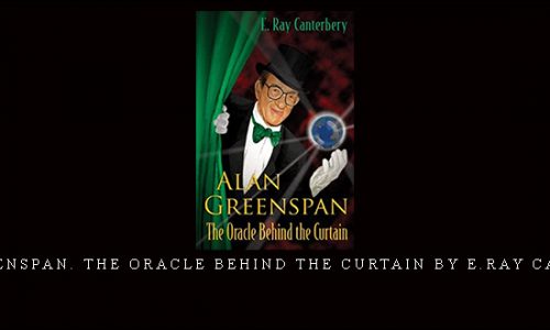 Alan Greenspan. The Oracle Behind the Curtain by E.Ray Canterbery