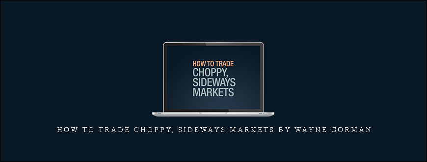 How to Trade Choppy, Sideways Markets by Wayne Gorman