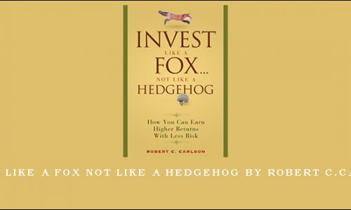 Invest Like a Fox not Like a Hedgehog by Robert C.Carlson