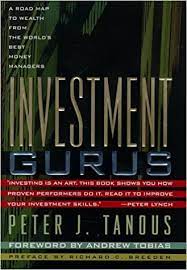 Investment Gurus. A Road Map to Wealth from the World’s Best Money Managers by Peter J.Tanous