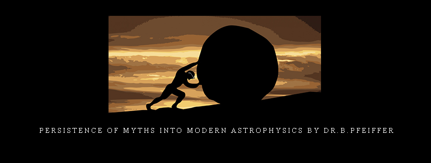 Persistence of Myths into Modern Astrophysics by Dr.B