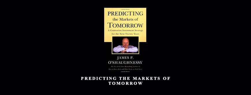 Predicting the Markets of Tomorrow by James P. O’Shaughnessy