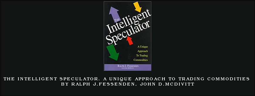 The Intelligent Speculator. A Unique Approach to Trading Commodities by Ralph J.Fessenden, John D.McDivitt