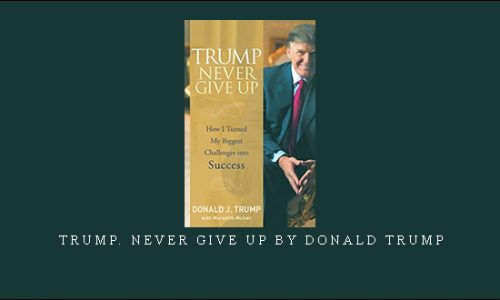 Trump. Never Give Up by Donald Trump