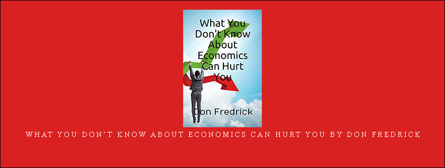 What You Don’t Know About Economics Can Hurt You by Don Fredrick