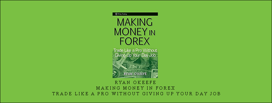 Ryan Okeefe – Making Money in Forex: Trade Like a Pro Without Giving Up Your Day Job