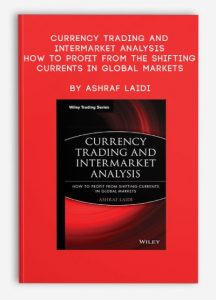 Currency Trading and Intermarket Analysis How to Profit from the Shifting Currents in Global Markets by Ashraf Laidi