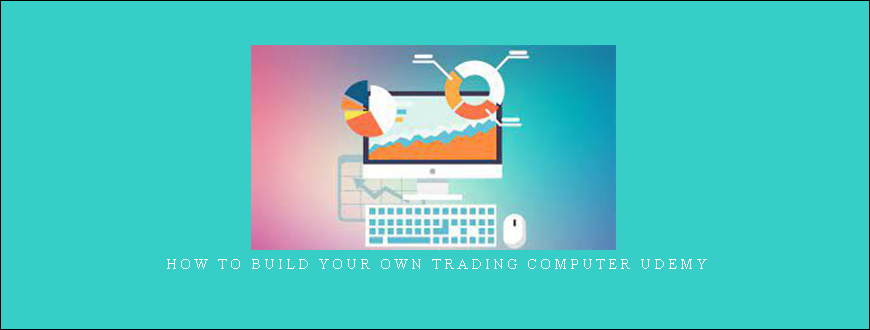 How To Build Your Own Trading Computer Udemy