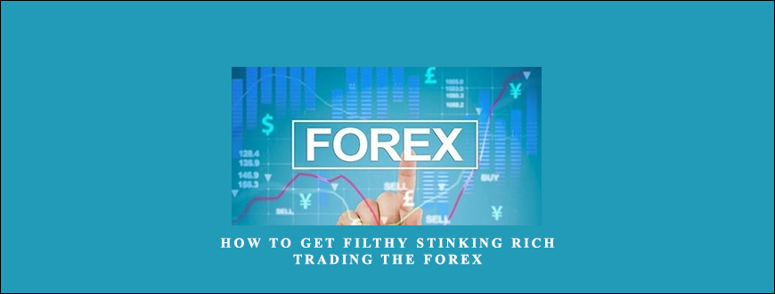 How to Get Filthy Stinking Rich Trading The Forex