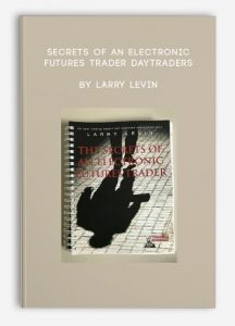 Secrets of an Electronic Futures Trader & DayTraders by Larry Levin