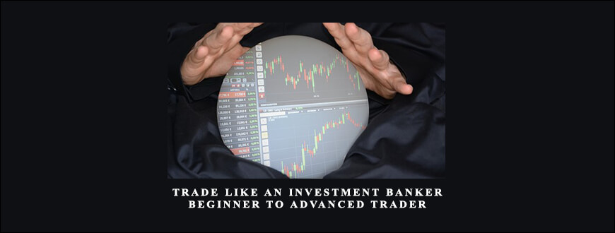 Trade like an Investment Banker – Beginner to Advanced Trader By Mikesh Shah