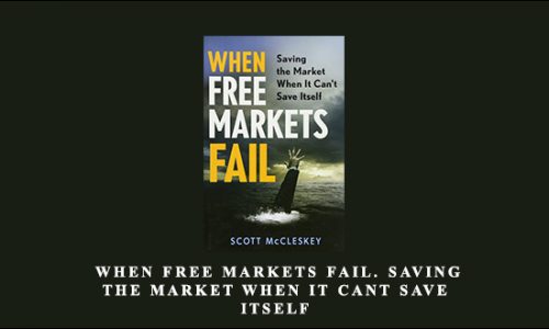 Scott McCleskey – When Free Markets Fail. Saving the Market When It Cant Save Itself