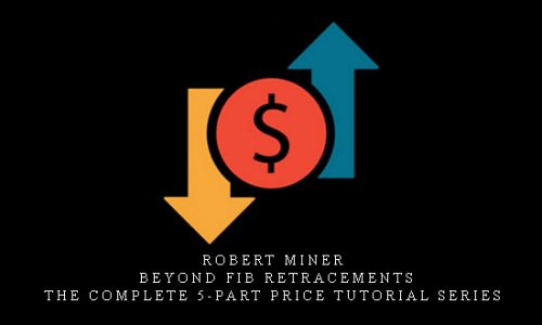 Robert Miner – Beyond Fib Retracements: The Complete 5-Part Price Tutorial Series