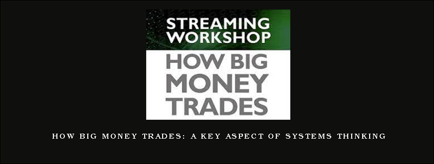 Van Tharp – How Big Money Trades: A Key Aspect of Systems Thinking