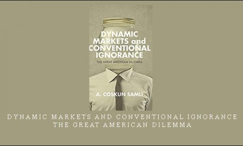 Dynamic Markets and Conventional Ignorance – The Great American Dilemma