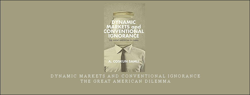 Dynamic Markets and Conventional Ignorance – The Great American Dilemma