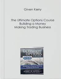 Given Kerry - The Ultimate Options Course - Building a Money-Making Trading Business