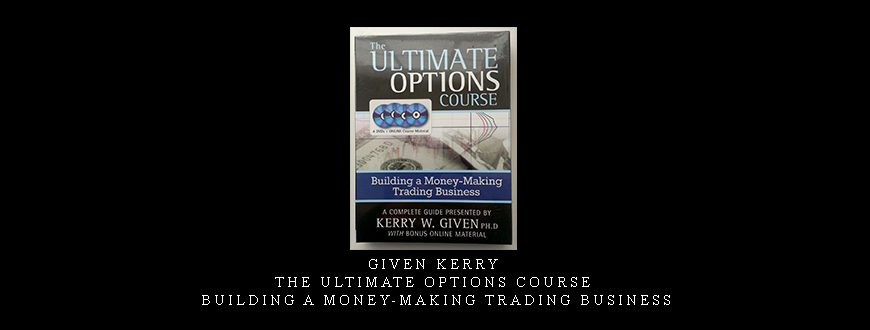 Given Kerry – The Ultimate Options Course – Building a Money-Making Trading Business