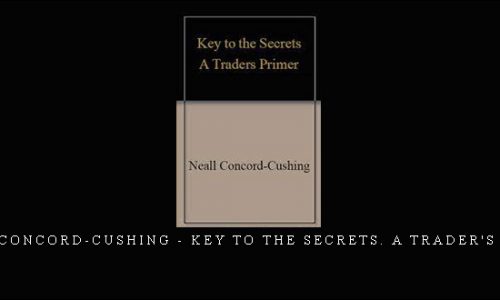 Neall Concord-Cushing – Key to the Secrets. A Trader’s Primer