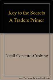 Neall Concord-Cushing - Key to the Secrets. A Trader's Primer
