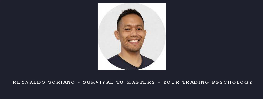 Reynaldo Soriano – Survival to Mastery – Your Trading Psychology