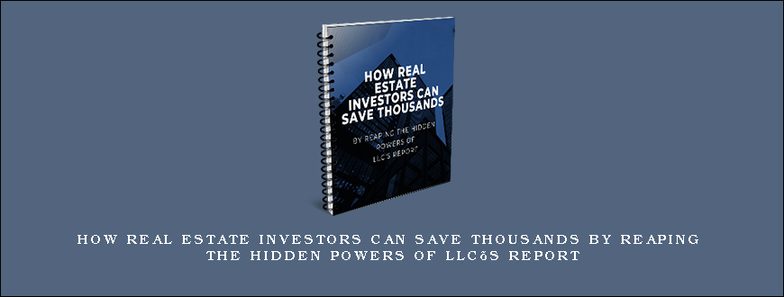 How Real Estate Investors Can Save Thousands By Reaping The Hidden POWERS of LLC’s Report