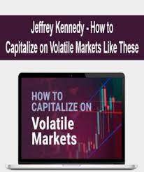 Jeffrey Kennedy – How to Capitalize on Volatile Markets Like These