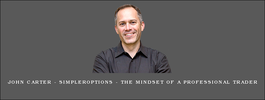 John Carter – SimplerOptions – The Mindset of a Professional Trader
